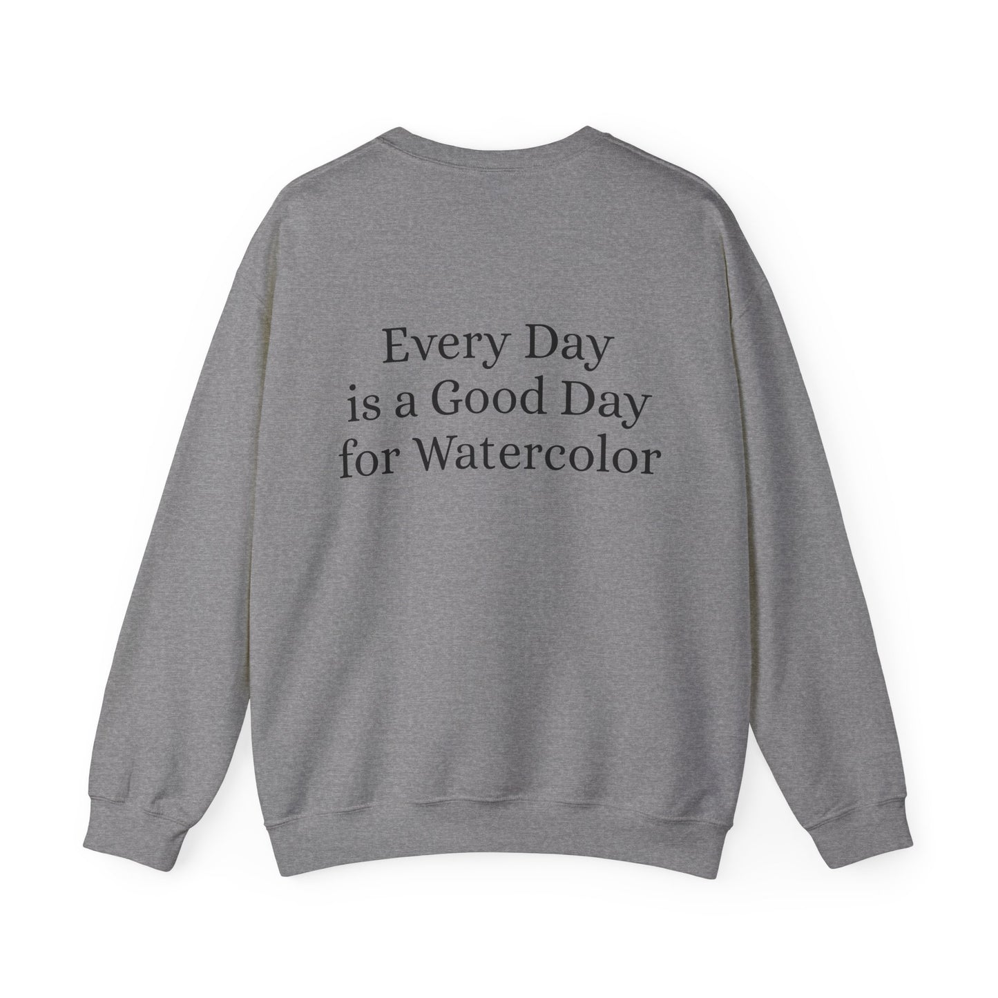 Everyday Is A Good Day For Watercolor - Floral Art Sweatshirt with Inspirational Quote