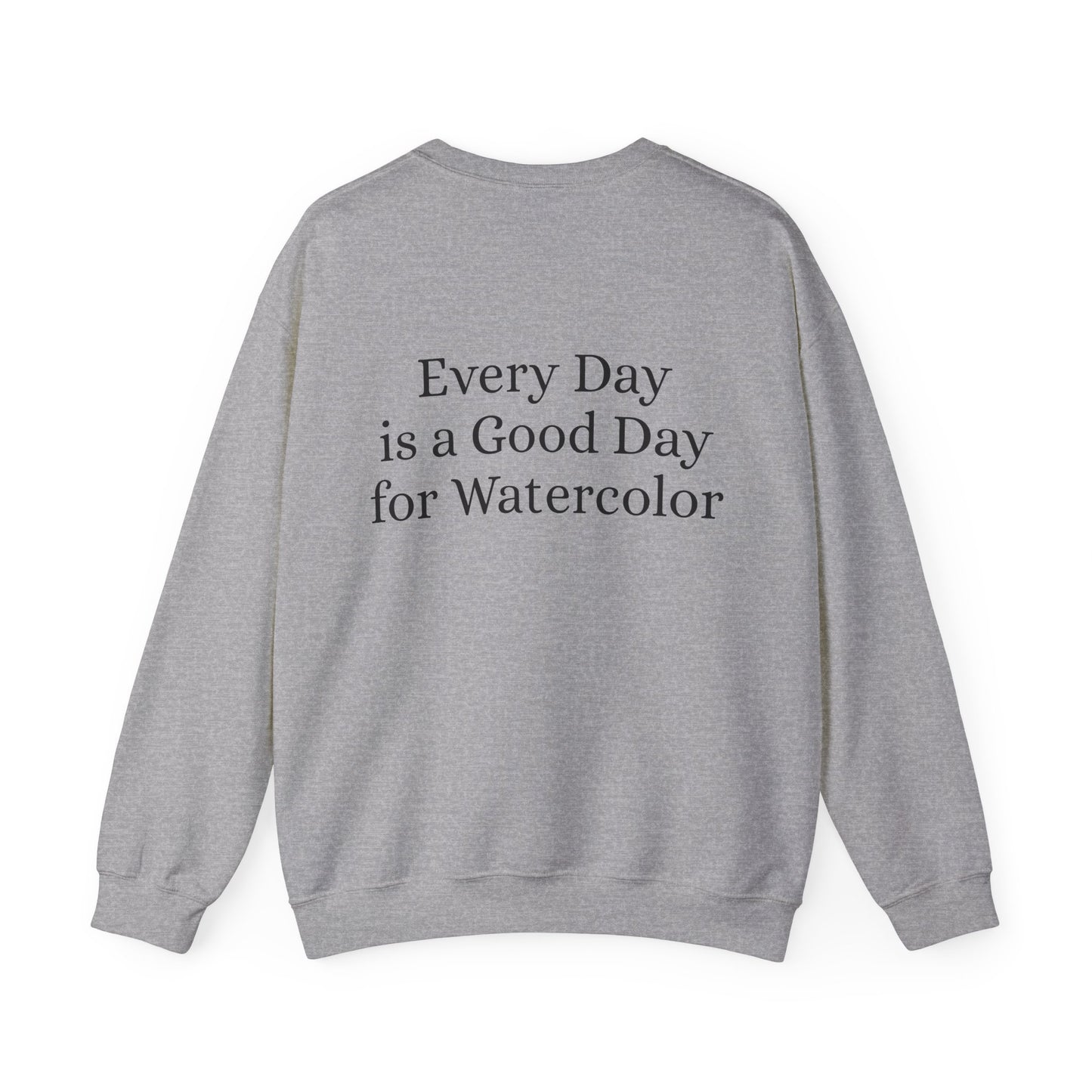 Everyday Is A Good Day For Watercolor - Floral Art Sweatshirt with Inspirational Quote